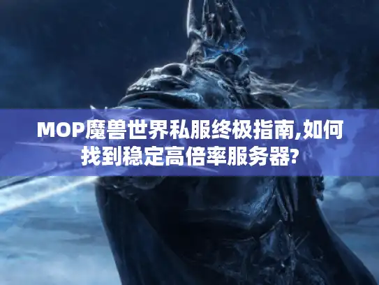 MOP魔兽世界私服终极指南,如何找到稳定高倍率服务器?