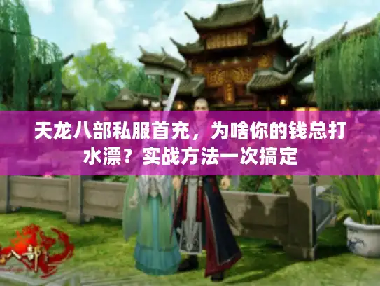 天龙八部私服首充,为啥你的钱总打水漂?实战方法一次搞定 天龙八部私服首充,为啥你的钱总打水漂?实战方法一次搞定