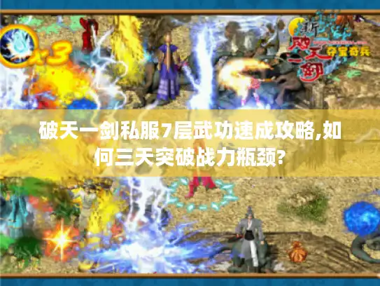 破天一剑私服7层武功速成攻略,如何三天突破战力瓶颈? 破天一剑私服7层武功速成攻略,如何三天突破战力瓶颈?