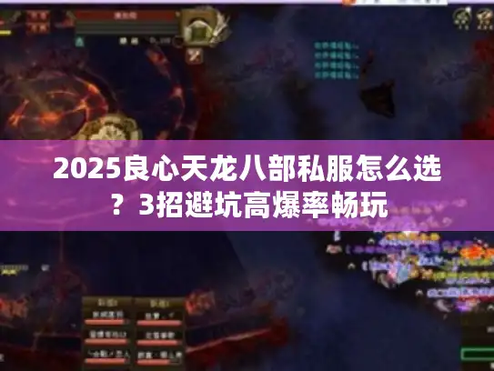 2025良心天龙八部私服怎么选？3招避坑高爆率畅玩