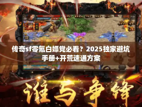 传奇sf零氪白嫖党必看？2025独家避坑手册+开荒速通方案