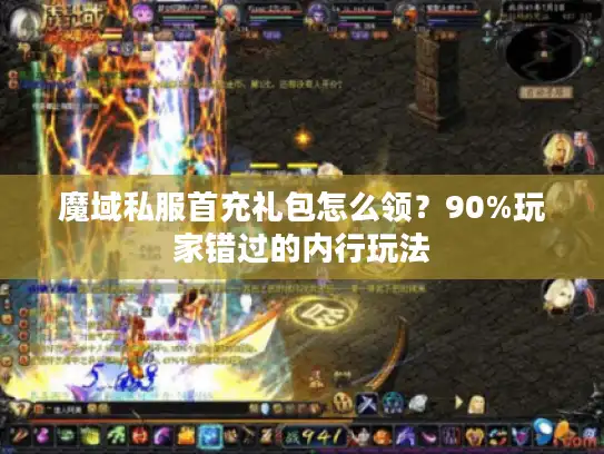 魔域私服首充礼包怎么领?90%玩家错过的内行玩法 魔域私服首充礼包怎么领?90%玩家错过的内行玩法