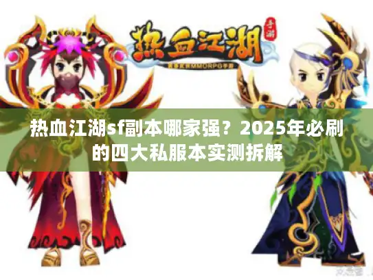 热血江湖sf副本哪家强?2025年必刷的四大私服本实测拆解 热血江湖sf副本哪家强?2025年必刷的四大私服本实测拆解