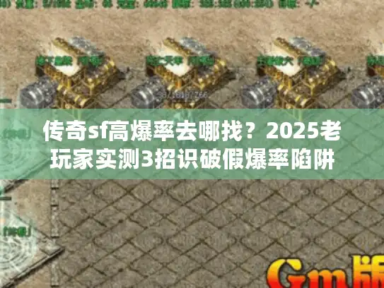 传奇sf高爆率去哪找？2025老玩家实测3招识破假爆率陷阱