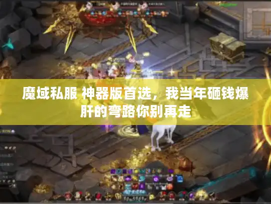 魔域私服 神器版首选,我当年砸钱爆肝的弯路你别再走 魔域私服 神器版首选,我当年砸钱爆肝的弯路你别再走