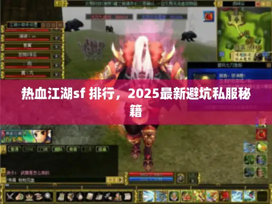 热血江湖sf 排行,2025最新避坑私服秘籍 热血江湖sf 排行,2025最新避坑私服秘籍