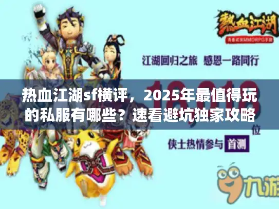 热血江湖sf横评，2025年最值得玩的私服有哪些？速看避坑独家攻略！
