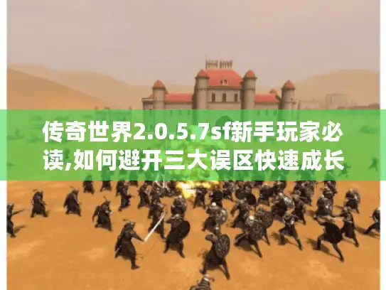 传奇世界2.0.5.7sf新手玩家必读,如何避开三大误区快速成长