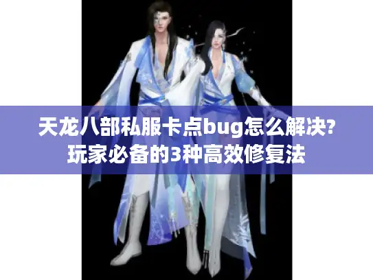 天龙八部私服卡点bug怎么解决?玩家必备的3种高效修复法
