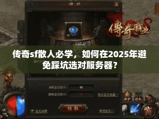 传奇sf散人必学,如何在2025年避免踩坑选对服务器? 传奇sf散人必学,如何在2025年避免踩坑选对服务器?