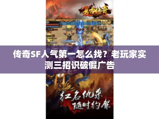 传奇SF人气第一怎么找？老玩家实测三招识破假广告