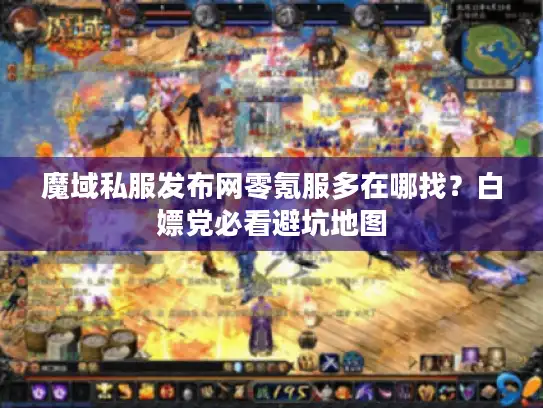 魔域私服发布网零氪服多在哪找?白嫖党必看避坑地图 魔域私服发布网零氪服多在哪找?白嫖党必看避坑地图