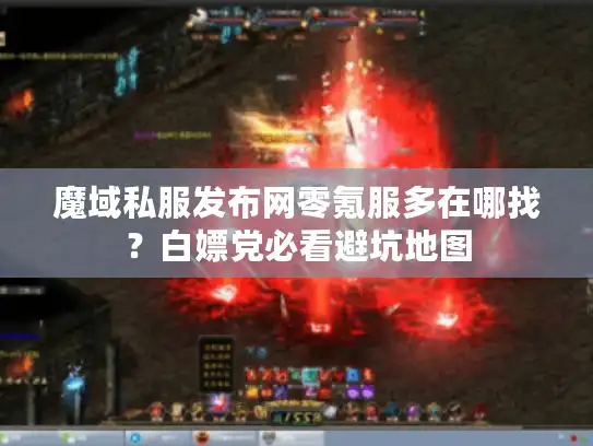 魔域私服发布网零氪服多在哪找?白嫖党必看避坑地图 魔域私服发布网零氪服多在哪找?白嫖党必看避坑地图