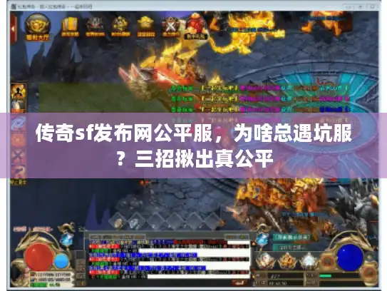 传奇sf发布网公平服,为啥总遇坑服?三招揪出真公平 传奇sf发布网公平服,为啥总遇坑服?三招揪出真公平