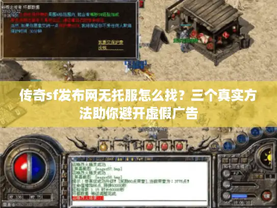 传奇sf发布网无托服怎么找？三个真实方法助你避开虚假广告