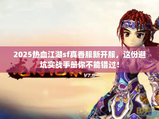 2025热血江湖sf真香服新开服，这份避坑实战手册你不能错过！