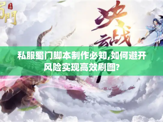 私服蜀门脚本制作必知,如何避开风险实现高效刷图?