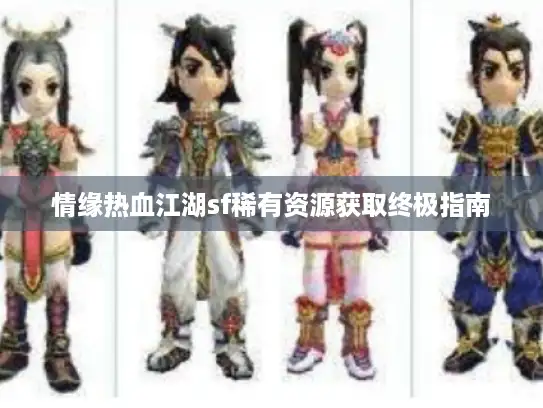 情缘热血江湖sf稀有资源获取终极指南