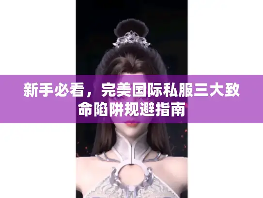 新手必看，完美国际私服三大致命陷阱规避指南