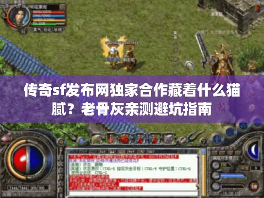 传奇sf发布网独家合作藏着什么猫腻？老骨灰亲测避坑指南
