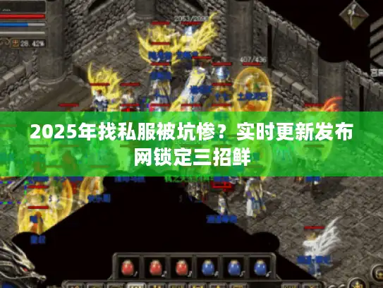 2025年找私服被坑惨？实时更新发布网锁定三招鲜