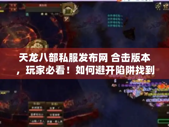 天龙八部私服发布网 合击版本，玩家必看！如何避开陷阱找到真·高爆私服？