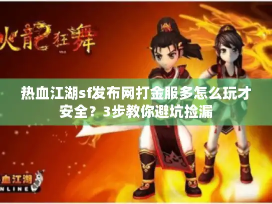 热血江湖sf发布网打金服多怎么玩才安全？3步教你避坑捡漏