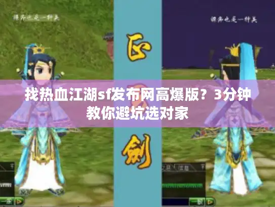 找热血江湖sf发布网高爆版？3分钟教你避坑选对家