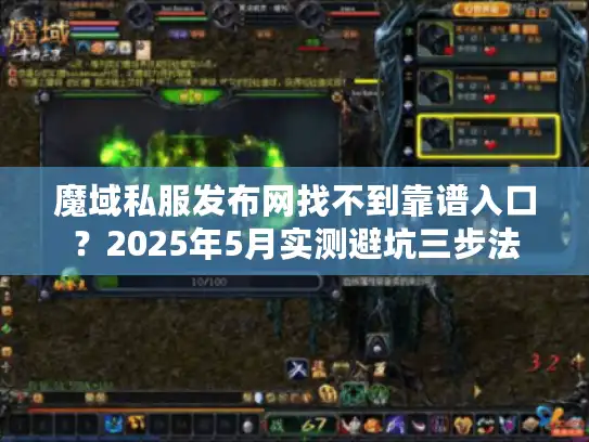 魔域私服发布网找不到靠谱入口？2025年5月实测避坑三步法