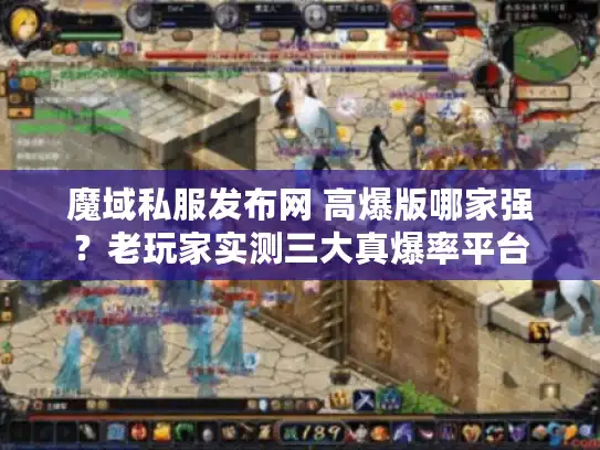 魔域私服发布网 高爆版哪家强?老玩家实测三大真爆率平台 魔域私服发布网 高爆版哪家强?老玩家实测三大真爆率平台