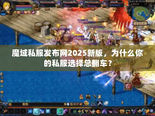 魔域私服发布网2025新版，为什么你的私服选择总翻车？