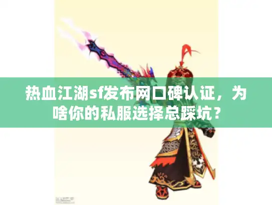 热血江湖sf发布网口碑认证，为啥你的私服选择总踩坑？