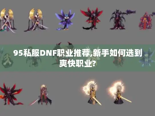 95私服DNF职业推荐,新手如何选到爽快职业?