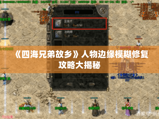 《四海兄弟故乡》人物边缘模糊修复攻略大揭秘