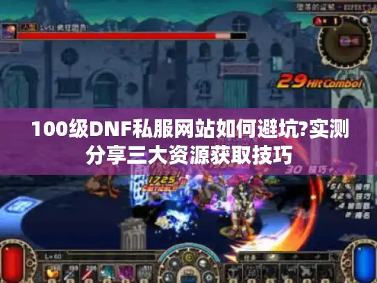 100级DNF私服网站如何避坑?实测分享三大资源获取技巧