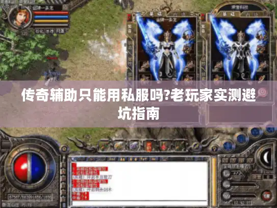 传奇辅助只能用私服吗?老玩家实测避坑指南