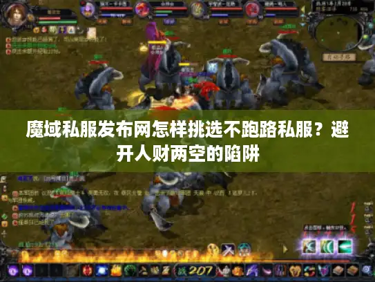 魔域私服发布网怎样挑选不跑路私服？避开人财两空的陷阱