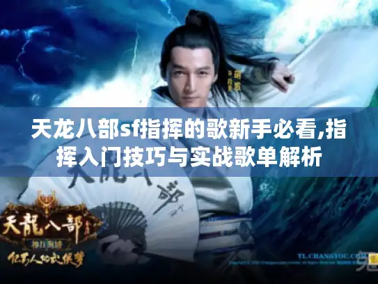 天龙八部sf指挥的歌新手必看,指挥入门技巧与实战歌单解析
