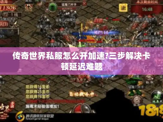 传奇世界私服怎么开加速?三步解决卡顿延迟难题