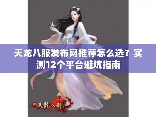 天龙八服发布网推荐怎么选?实测12个平台避坑指南 天龙八服发布网推荐怎么选?实测12个平台避坑指南