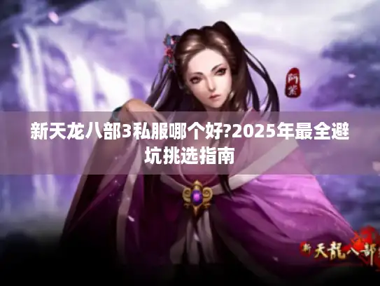 新天龙八部3私服哪个好?2025年最全避坑挑选指南