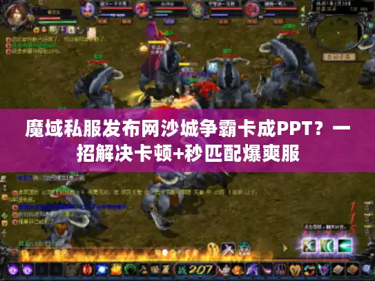 魔域私服发布网沙城争霸卡成PPT?一招解决卡顿+秒匹配爆爽服 魔域私服发布网沙城争霸卡成PPT?一招解决卡顿+秒匹配爆爽服