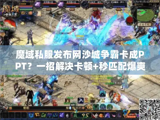 魔域私服发布网沙城争霸卡成PPT?一招解决卡顿+秒匹配爆爽服 魔域私服发布网沙城争霸卡成PPT?一招解决卡顿+秒匹配爆爽服