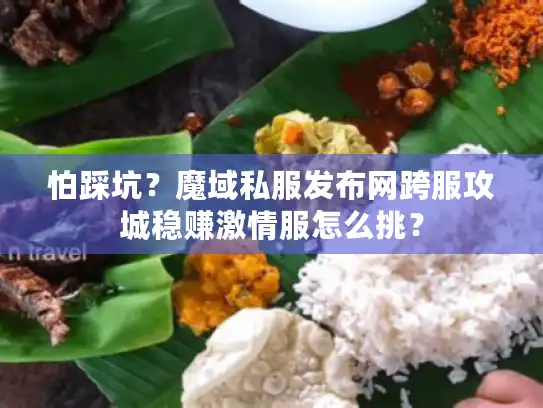 怕踩坑?魔域私服发布网跨服攻城稳赚激情服怎么挑? 怕踩坑?魔域私服发布网跨服攻城稳赚激情服怎么挑?