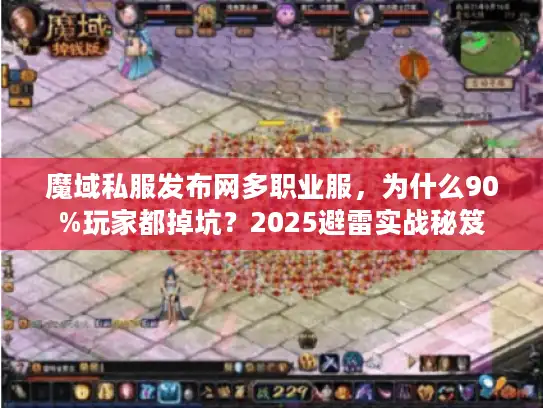 魔域私服发布网多职业服,为什么90%玩家都掉坑?2025避雷实战秘笈 魔域私服发布网多职业服,为什么90%玩家都掉坑?2025避雷实战秘笈