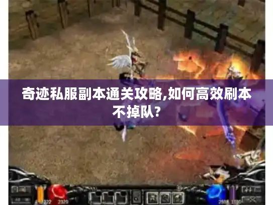 奇迹私服副本通关攻略,如何高效刷本不掉队?