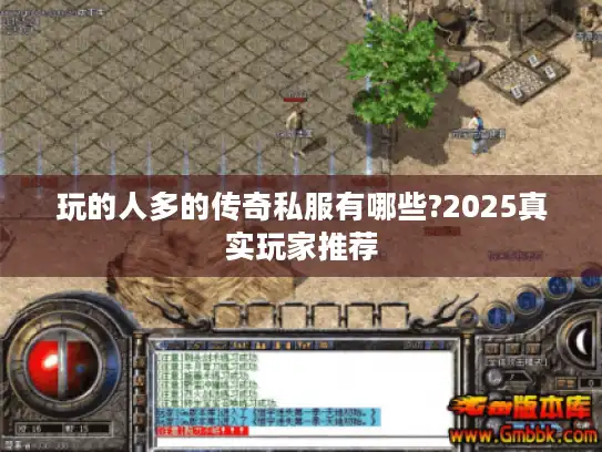 玩的人多的传奇私服有哪些?2025真实玩家推荐 玩的人多的传奇私服有哪些?2025真实玩家推荐