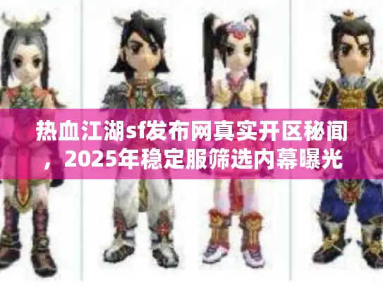 热血江湖sf发布网真实开区秘闻，2025年稳定服筛选内幕曝光