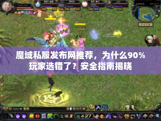 魔域私服发布网推荐,为什么90%玩家选错了?安全指南揭晓 魔域私服发布网推荐,为什么90%玩家选错了?安全指南揭晓
