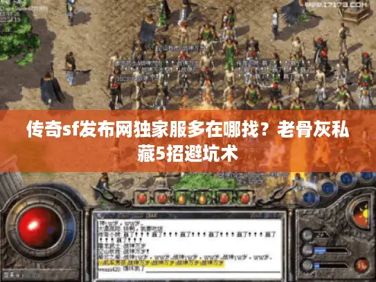 传奇sf发布网独家服多在哪找？老骨灰私藏5招避坑术